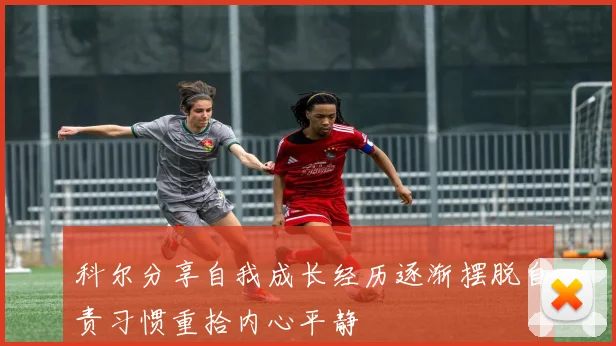 科尔分享自我成长经历逐渐摆脱自责习惯重拾内心平静