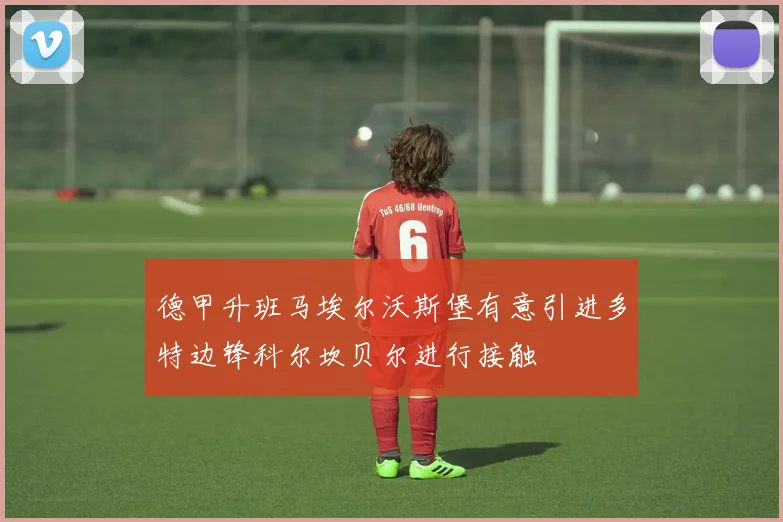 德甲升班马埃尔沃斯堡有意引进多特边锋科尔坎贝尔进行接触