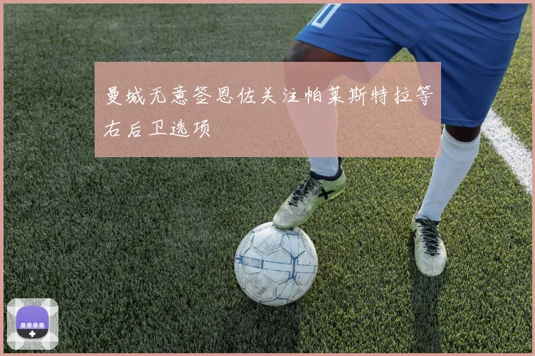 曼城无意签恩佐关注帕莱斯特拉等右后卫选项